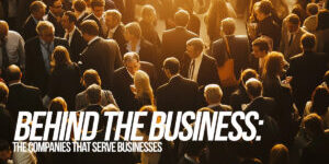 BUSINESS-Behind the Business_ The Companies That Serve Businesses